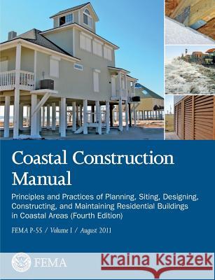 Coastal Construction Manual Volume 1: Principles and Practices of Planning, Siting, Designing, Constructing, and Maintaining Residential Buildings in Federal Emergency Management Agency      U. S. Department of Homeland Security 9781782665267 www.Militarybookshop.Co.UK