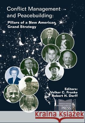 Conflict Management and Peacebuilding: Pillars of a New American Grand Strategy Volker C Franke Robert H Dorf Strategic Studies Institute 9781782665373