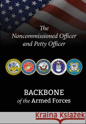 The Noncommissioned Officer and Petty Officer: Backbone of the Armed Forces National Defense University Press        Martin E. Dempsey Bryan B. Battaglia 9781782665663
