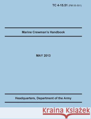 Marine Crewman's Handbook: The Official U.S. Army Training Manual. Training Circular TC 4-15.51 (Field Manual FM 55-501). May 2013 revision. Training Doctrine and Command 9781782665694 Military Bookshop