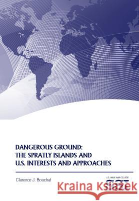 Dangerous Ground: The Spratly Islands and U.S. Interests and Approaches Bouchat, Clarence J. 9781782665762 Military Bookshop