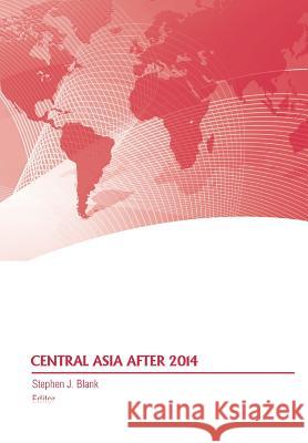Central Asia After 2014 Stephen J. Blank Strategic Studies Institute              Army War College Press 9781782665854 Military Bookshop