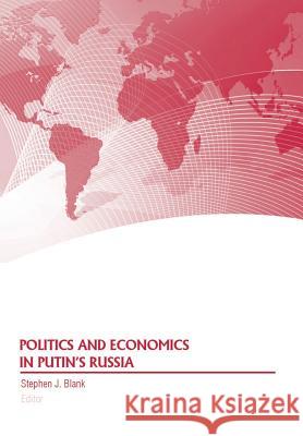 Politics and Economics in Putin's Russia Strategic Studies Institute              Army War College Press                   Stephen J. Blank 9781782665861 Military Bookshop