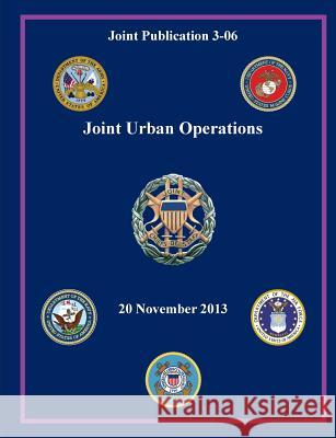 Joint Urban Operations (Joint Publication 3-06) Joint Chiefs of Staff                    Office of the Secretary of Defense       U. S. Department of Defense 9781782666073 Military Bookshop