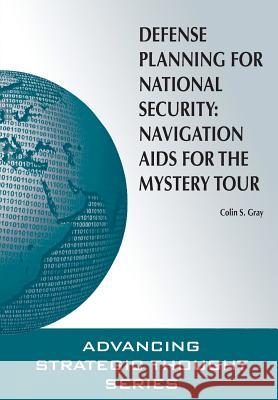 Defense Planning for National Security: Navigation AIDS for the Mystery Tour Gray, Colin S. 9781782666509 Military Bookshop