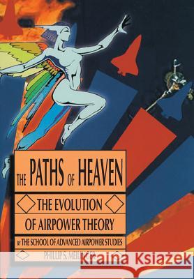 The Paths of Heaven: The Evolution of Airpower Theory Air Univeristy Press Philip S Meilinger  9781782666677 Military Bookshop