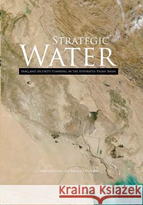 Strategic Water: Iraq and Security Planning in the Euphrates-Tigris Region Frederick Lorenz Edward J Erickson U S Marine Corps University 9781782666837 Military Bookshop