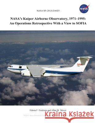 Nasa's Kuiper Airborne Observatory, 1971-1995: An Operations Retrospective with a View to Sofia Edwin F. Erickson Allan W. Meyer Nasa Ames Research Center 9781782667230 Military Bookshop