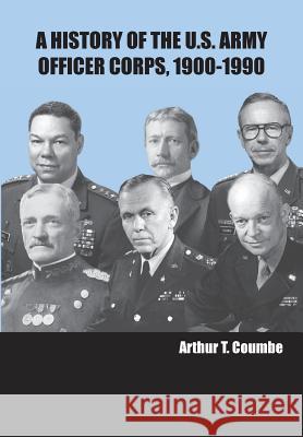 A History of the U.S. Army Officer Corps, 1900-1990 Arthur T. Coumbe Strategic Studies Institute              U. S. Army War College Press 9781782667315 Military Bookshop