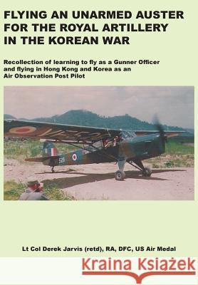 Flying an Unarmed Auster for the Royal Artillery in the Korean War Derek Jarvis, Chris Hobson 9781782668527 Military History Publishing