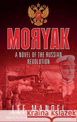 Moryak: A novel of the Russian Revolution Lee Mandel   9781782670476 Glagoslav Publications B.V.