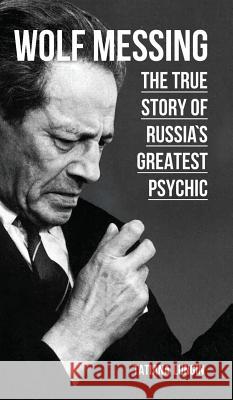 Wolf Messing - The True Story of Russia`s Greatest Psychic Tatiana Lungin 9781782670971 Glagoslav Publications Ltd.