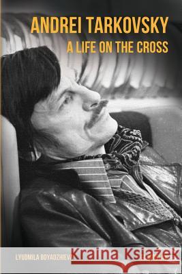 Andrei Tarkovsky: A Life on the Cross Boyadzhieva, Lyudmila 9781782671015 Glagoslav Publications Ltd.