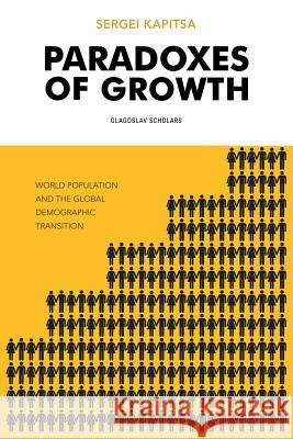 Paradoxes of Growth: Laws of Global Development of Humanity Sergei Kapitsa 9781782671213