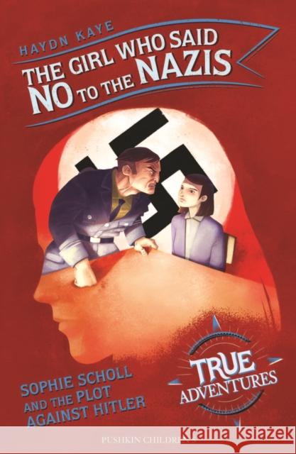 The Girl Who Said No to the Nazis: Sophie Scholl and the Plot Against Hitler Haydn Kaye 9781782692751 Pushkin Children's Books