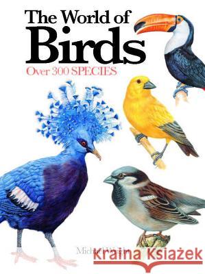 The World of Birds: Over 300 Species Michael Wright 9781782743231