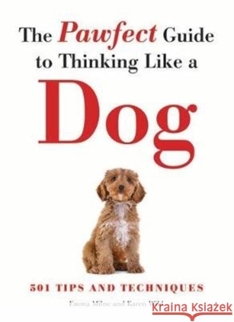 Pawfect Guide to Thinking Like a Dog  Milne, Emma|||Wild, Karen 9781782746157