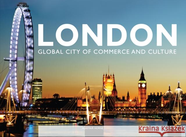 London: Global City of Commerce and Culture Alastair Horne 9781782747741 Amber Books Ltd