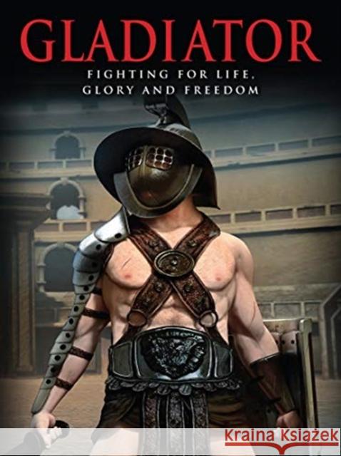 Gladiator: Fighting for Life, Glory and Freedom Ben Hubbard 9781782749455 Amber Books Ltd