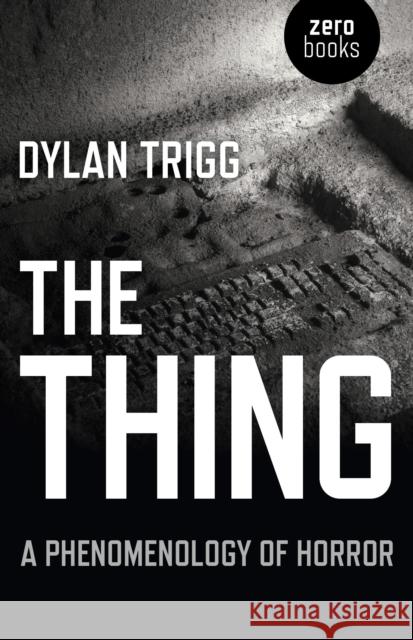 The Thing: A Phenomenology of Horror Dylan Trigg 9781782790778