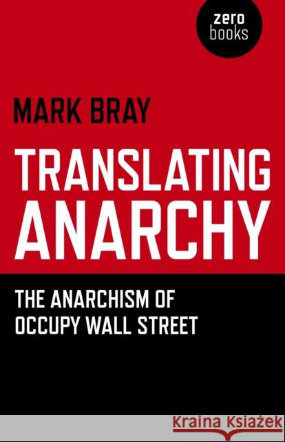 Translating Anarchy – The Anarchism of Occupy Wall Street Mark Bray 9781782791263 Collective Ink