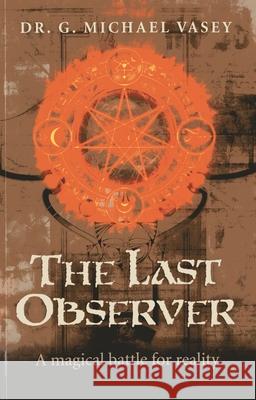 Last Observer, The – A magical battle for reality G. Michael Vasey 9781782791829