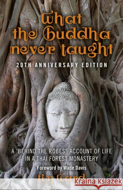 What the Buddha Never Taught: A 'Behind the Robes Account of Life in a Thai Forest Monastery Ward, Tim 9781782792031 0