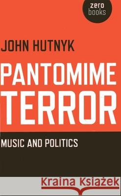 Pantomime Terror – Music and Politics John Hutnyk 9781782792093