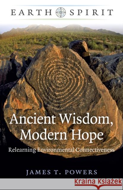 Ancient Wisdom, Modern Hope: Relearning Environmental Connectiveness Powers, James T. 9781782792444