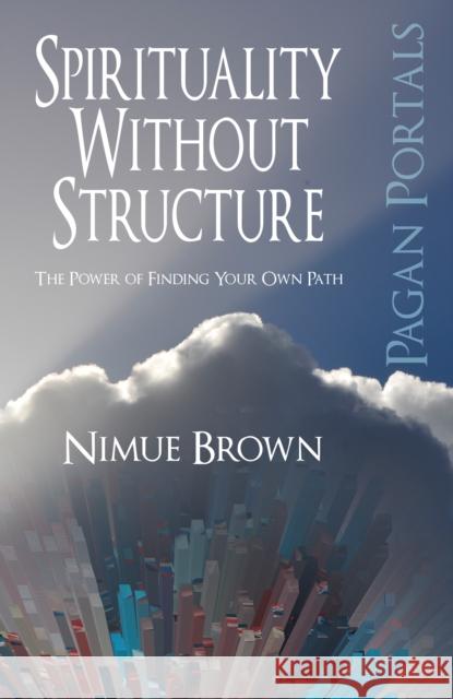 Spirituality Without Structure: The Power of Finding Your Own Path Brown, Nimue 9781782792802 Moon Books