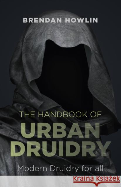 Handbook of Urban Druidry, The – Modern Druidry for all Brendan Howlin 9781782793762