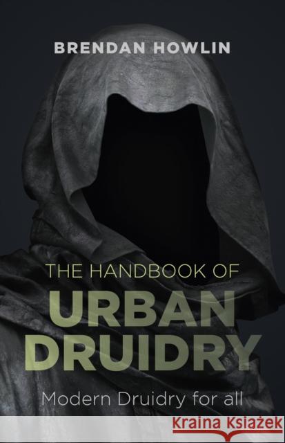 The Handbook of Urban Druidry: Modern Druidry for All Howlin, Brendan 9781782793762 Moon Books
