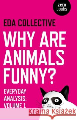 Why are Animals Funny? – Everyday Analysis – Volume 1 Eda Collective 9781782793922 John Hunt Publishing
