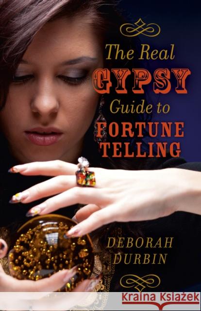 The Real Gypsy Guide to Fortune Telling Deborah Durbin 9781782794523