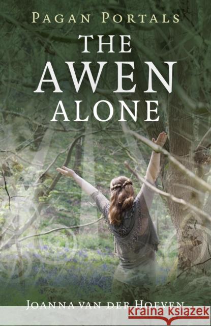 Pagan Portals – The Awen Alone – Walking the Path of the Solitary Druid Joanna Van Der Hoeven 9781782795476 Collective Ink