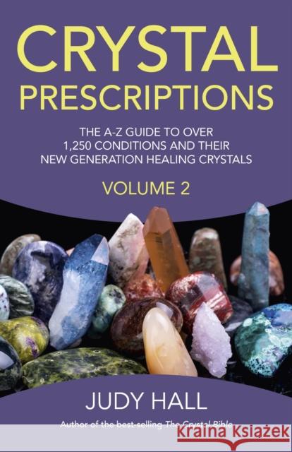 Crystal Prescriptions, Volume 2: The A-Z Guide to More Than 1,250 Conditions and Their New Generation Healing Stones Judy Hall 9781782795605 John Hunt Publishing