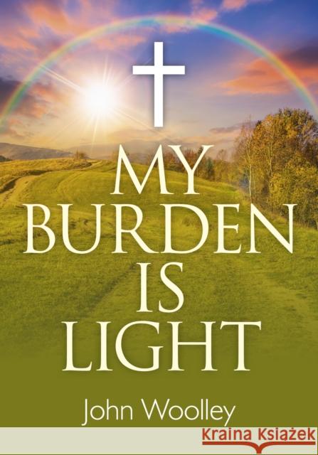 My Burden Is Light John Woolley 9781782795971 Circle Books