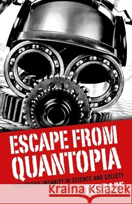 Escape from Quantopia – Collective Insanity in Science and Society Ted Dace 9781782796107 John Hunt Publishing