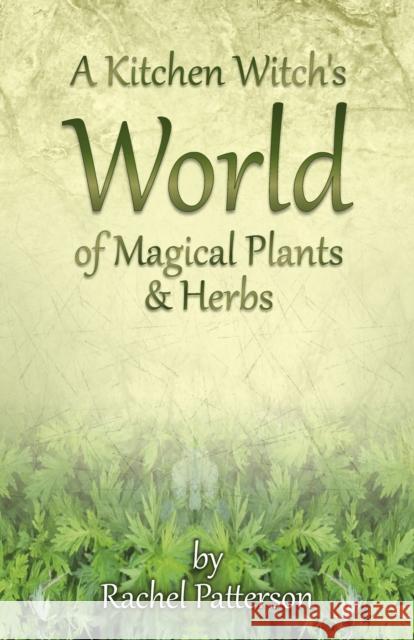 Kitchen Witch`s World of Magical Herbs & Plants, A Rachel Patterson 9781782796213