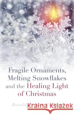 Fragile Ornaments, Melting Snowflakes and the Healing Light of Christmas Ronald William Cadmus 9781782796589 John Hunt Publishing