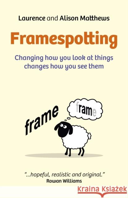 Framespotting: Changing How You Look at Things Changes How You See Them Laurence Matthews Alison Matthews 9781782796893 John Hunt Publishing