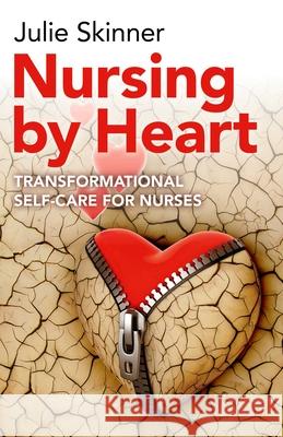Nursing by Heart: Transformational Self-Care for Nurses Julie Skinner 9781782797111 Ayni Books