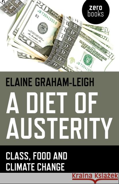 Diet of Austerity, A - Class, Food and Climate Change Elaine Graham-leigh 9781782797401