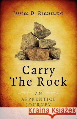 Carry the Rock – An Apprentice Journey Jessica Rzeszewski 9781782797654 John Hunt Publishing