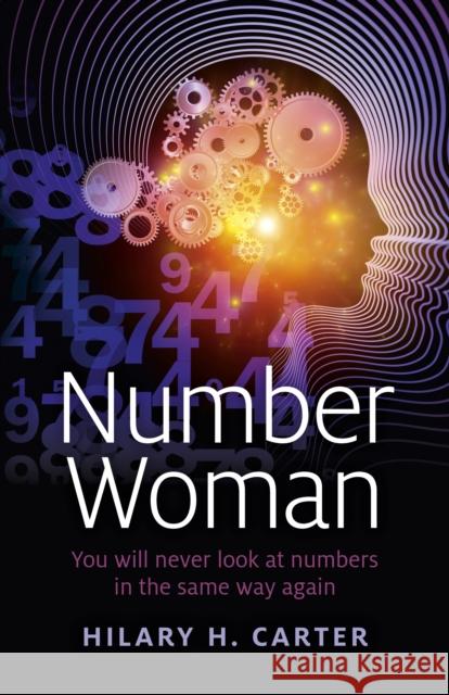 Number Woman – You will never look at numbers in the same way again Hilary Carter 9781782797739 John Hunt Publishing