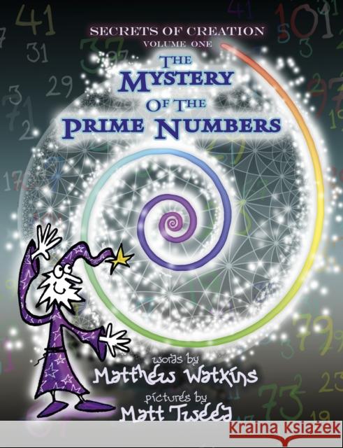 Secrets of Creation: The Mystery of the Prime Numbers Matthew Watkins Matt Tweed 9781782797814