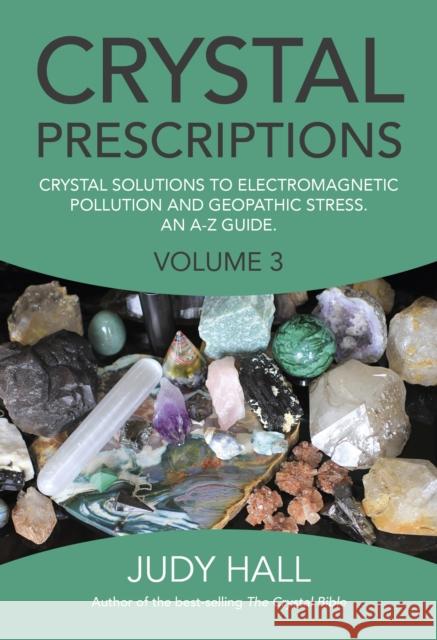Crystal Prescriptions: Crystal Solutions to Electromagnetic Pollution and Geopathic Stress an A-Z Guide Judy H. Hall 9781782797913 John Hunt Publishing