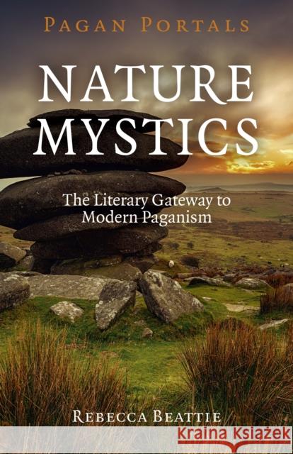 Pagan Portals - Nature Mystics: The Literary Gateway to Modern Paganism Rebecca Beattie 9781782797999 Moon Books