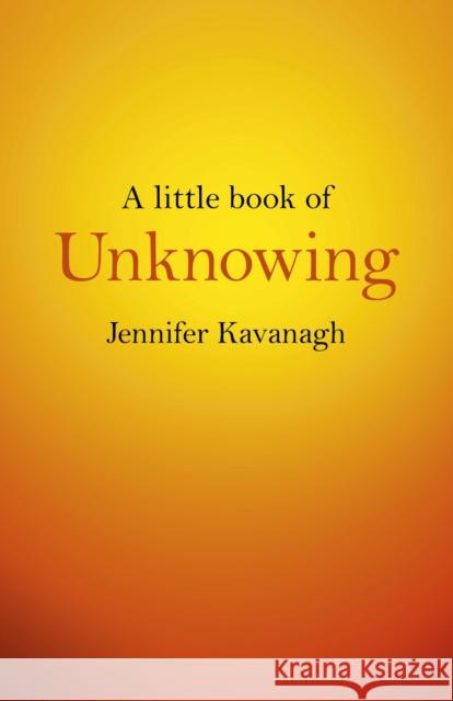 Little Book of Unknowing, A Jennifer Kavanagh 9781782798088 Collective Ink