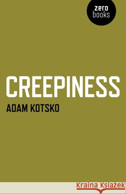 Creepiness Adam Kotsko 9781782798460